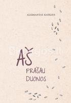 Aš prašau duonos: paauglio dienoraštis, rašytas Sibiro tremtyje - Algimantas Katilius