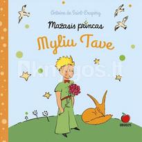 MAŽASIS PRINCAS. MYLIU TAVE: nuoširdžiam prisipažinimui meilėje! + originalios Antoine de Saint-Exupéry ILIUSTRACIJOS! - Antoine de Saint-Exupery