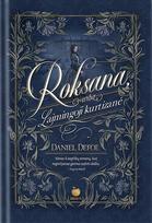 ROKSANA, ARBA LAIMINGOJI KURTIZANĖ: ką pasirinkti – nuodėmingą prabangą ar pagarbą ir vidinę harmoniją? Didingas D. Defoe šedevras apie moterį, kuri norėjo visko - Daniel Defoe