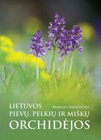Lietuvos pievų, pelkių ir miškų orchidėjos. Matomos ir pasislėpusios, pažįstamos ir nematytos - Bronius Šablevičius