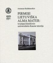 Pirmoji lietuviška alma mater. Trumpa klasikinio universiteto Kaune istorija - Antanas Kulakauskas