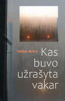 Kas buvo užrašyta vakar - Valdas Aušra