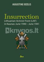 INSURRECTION. Lithuanian Activist Front (LAF) in Kaunas: June 1940 – June 1941 - Augustine Idzelis