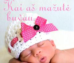 Kai aš mažutė buvau. Kūdikio albumas (knyga su defektais)