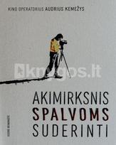 Kino operatorius Audrius Kemežys: akimirksnis spalvoms suderinti - Giedrė Beinoriūtė