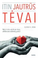 Itin jautrūs tėvai: net jei visko aplink per daug, atlikite savo vaidmenį puikiai - Elaine N. Aron