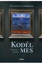 Kodėl mes: esė, straipsniai, įvairiomis progomis sakytos kalbos, interviu žiniasklaidai, pokalbiai ir pavieniai samprotavimai, monologai - Vytautas Landsbergis