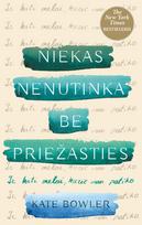 Niekas nenutinka be priežasties: ir kiti melai, kurie man patiko - Kate Bowler