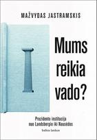 Mums reikia vado? Apie prezidento instituciją Lietuvoje (knyga su defektais) - Mažvydas Jastramskis