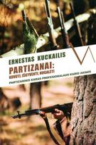 Partizanai: kovoti, išgyventi, nugalėti. Partizaninis karas profesionalaus kario akimis - Ernestas Kuckailis