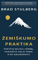 Žemiškumo praktika. Pokyčių kelias į sėkmę, teikiantis sielai peno, o ne gniuždantis - Brad Stulberg