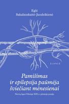 Pamišimas ir epilepsija paūmėja šviečiant mėnesienai. Nervų ligos Vilniuje XIX a. pirmoje pusėje - Eglė Sakalauskaitė-Juodeikienė