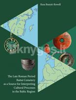 The late roman period Baitai cemetery as a source for interpreting cultural processes in the Baltic region - Rasa Banytė-Rowell
