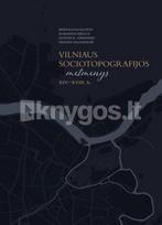 Vilniaus sociotopografijos metmenys XIV–XVIII a. - Mindaugas Klovas, Elmantas Meilus, Antonis K. Urmański, Oksana Valionienė