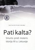 Pati kalta? Smurto prieš moteris istorija XX a. Lietuvoje - Sigita Černevičiūtė, Monika Kareniauskaitė