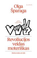 Revoliucijos veidas moteriškas. Baltarusijos atvejis - Olga Šparaga