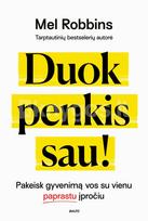 DUOK PENKIS SAU! Pakeisk gyvenimą vos su vienu paprastu įpročiu. Pats laikas vėl patikėti savimi! - Mel Robbins