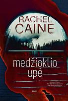 MEDŽIOKLIO UPĖ. Ar įmanoma pradėti gyvenimą iš naujo, jei buvai ištekėjusi už serijinio žudiko? Trečiasis bestselerių serijos „Stillhouse Lake“ trileris - Rachel Caine