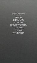 1922 m. Lietuvos valstybės Konstitucija: ištakos, idėjos, atmintis - Artūras Svarauskas
