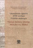 Lituanistinio sąjūdžio XVIII amžiaus Prūsijoje atodangos I. Vienos šeimos istorija: Mielckes vs. Milkai - Žavinta Sidabraitė, Birutė Triškaitė