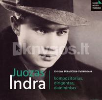Juozas Indra: kompozitorius, dirigentas, dainininkas - Kristina Mikuličiūtė-Vaitkūnienė
