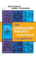 Kaip krikščionybė išgelbėjo civilizaciją ir turi gelbėti vėl - Mike Aquilina, James L. Papandrea