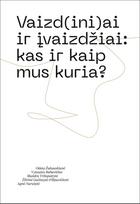 Vaizd(ini)ai ir įvaizdžiai. Kas ir kaip mus kuria? - Odeta Žukauskienė, Žilvinė Gaižutytė-Filipavičienė, Agnė Narušytė, Vytautas Rubavičius, Skaidra Trilupaitytė