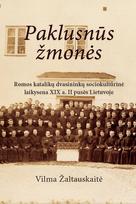 Paklusnūs žmonės. Romos katalikų dvasininkų sociokultūrinė laikysena XIX a. II pusės Lietuvoje - Vilma Žaltauskaitė