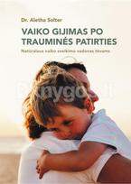 Vaiko gijimas po trauminės patirties - Aletha J. Solter