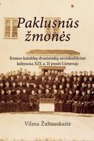 Paklusnūs žmonės. Romos katalikų dvasininkų sociokultūrinė laikysena XIX a. II pusės Lietuvoje - Vilma Žaltauskaitė