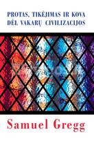 Protas, tikėjimas ir kova už Vakarų civilizaciją - Samuel Gregg