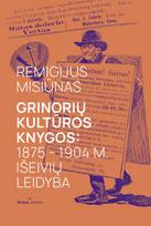 Grinorių kultūros knygos: 1875 - 1904 m. išeivių leidyba - Remigijus Misiūnas