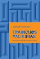 Tradicijos palikimas. Centro-dešinės ideologinė vaizduotė Lietuvoje - Justinas Dementavičius