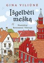Išgelbėti mešką. Nuotykiai Renesanso Vilniuje - Gina Viliūnė
