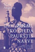 ŽINAU, KO GIEDA PAUKŠTIS NARVE. Nepalaužiamos moters, gebančios į pasaulį žiūrėti šviesiomis akimis, istorija - Maya Angelou
