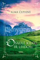 O saulė kilo ir leidosi - Alma Čepienė