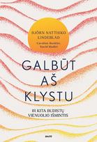 GALBŪT AŠ KLYSTU. Buvusio budistų vienuolio pasakojimas apie dvasinę kelionę po neištyrinėtą vidinį pasaulį - Björn Natthiko Lindeblad
