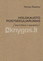Holokausto postsekuliarumas. Tarp kritikos ir supratimo - Nerijus Šepetys