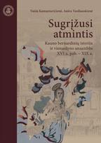 Sugrįžusi atmintis. Kauno bernardinių istorija ir vienuolyno ansamblis XVI a. pab. – XIX a. - Vaida Kamuntavičienė, Aušra Vasiliauskienė