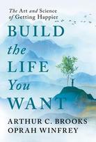 Build the Life You Want - Arthur C. Brooks, Oprah Winfrey