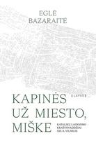 Kapinės už miesto, miške. Katalikų laidojimo kraštovaizdžiai XIX a. Vilniuje - Eglė Bazaraitė