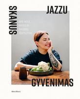 Skanus Jazzu gyvenimas. Apie meilę, maistą ir svajonių išsipildymą - Justė Arlauskaitė-Jazzu, Grytė Liandzbergienė