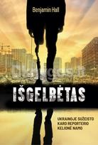 Išgelbėtas. Ukrainoje sužeisto karo reporterio kelionė namo - Benjamin Hall