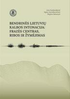 Bendrinės lietuvių kalbos intonacija: frazės centras, ribos ir žymėjimas - Asta Kazlauskienė, Sigita Dereškevičiūtė, Regina Sabonytė