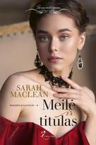 Meilė ir titulas. Ciklo „Nedorėlių taisyklės“ 4-ioji knyga - Sarah MacLean