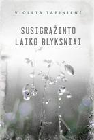 Susigrąžinto laiko blyksniai - Violeta Tapinienė