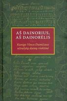 Aš dainorius, aš dainorėlis. Kunigo Vinco Dumčiaus užrašytų dainų rinktinė - Jurgita Ūsaitytė, Eligija Garšvienė