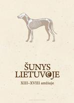 Šunys Lietuvoje XIII–XVIII amžiuje - Povilas Blaževičius, Giedrė Piličiauskienė, Toma Zarankaitė-Margienė, Viktorija Micelicaitė