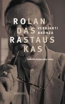 Verkianti bronza: kelionių knyga, 1993–2023 - Rolandas Rastauskas