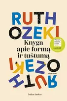 KNYGA APIE FORMĄ IR TUŠTUMĄ. Romano „Knyga laiko būčiai“ autorės knyga - Ruth Ozeki